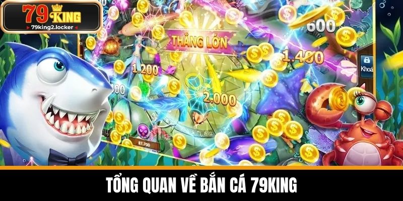 bắn cá 79king 1 Tổng quan về Bắn cá 79KING