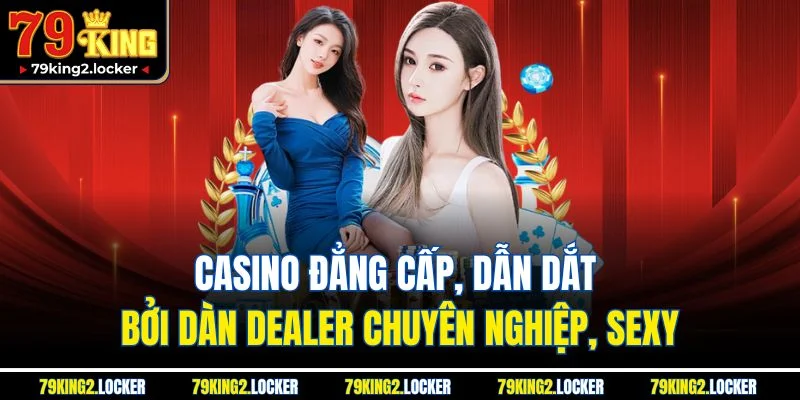 Trang chủ 5 Casino đẳng cấp, dẫn dắt bởi dàn Dealer chuyên nghiệp, sexy