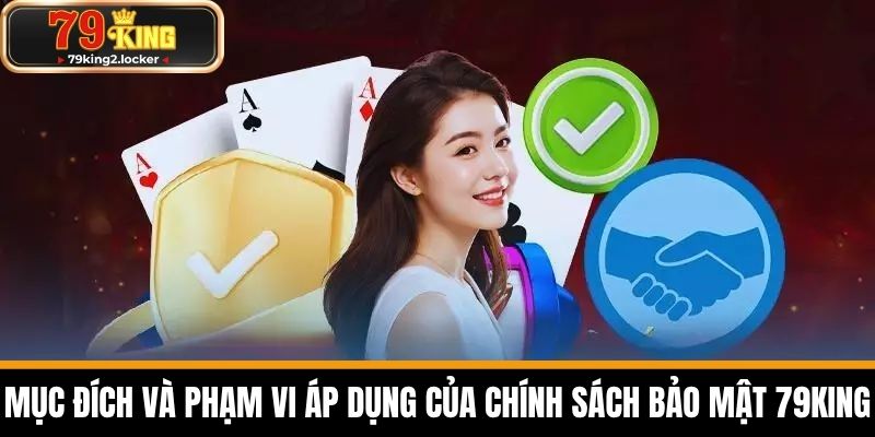 chính sách bảo mật 2 Mục Đích và Phạm Vi Áp Dụng của Chính Sách Bảo Mật 79KING
