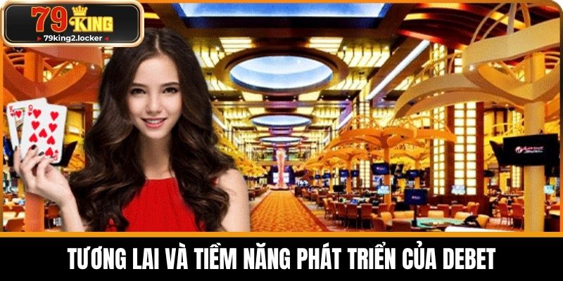 DEBET - Địa Chỉ Cá Cược Uy Tín Chất Lượng Nhất Hiện Nay 6 Tương lai và Tiềm năng Phát triển của DEBET