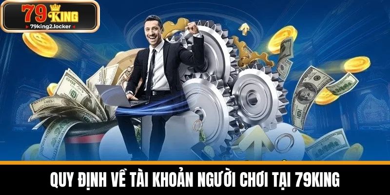 điều khoản và điều kiện 2 Quy Định Về Tài Khoản Người Chơi Tại 79KING