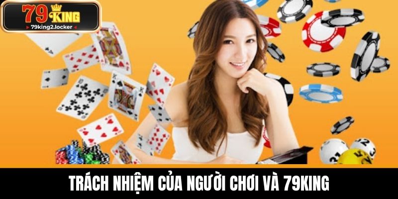 điều khoản và điều kiện 3 Trách Nhiệm của Người Chơi và 79KING