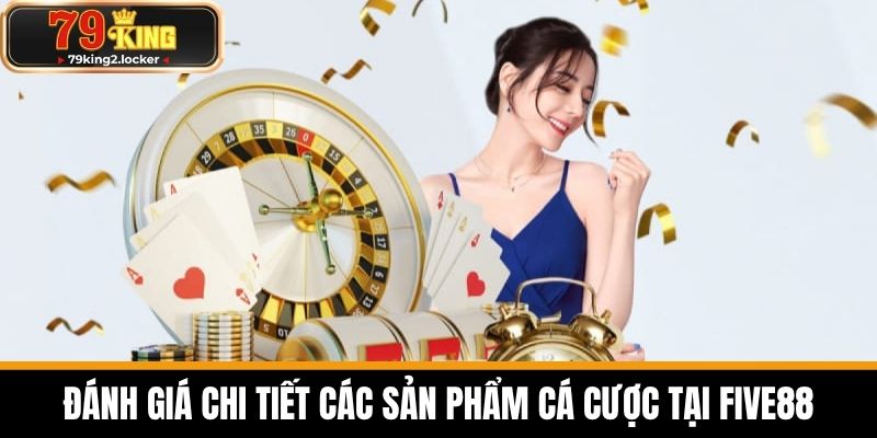 FIVE88 - Nền Tảng Cá Cược Uy Tín Hàng Đầu Năm 2025 3 Đánh Giá Chi Tiết Các Sản Phẩm Cá Cược Tại FIVE88