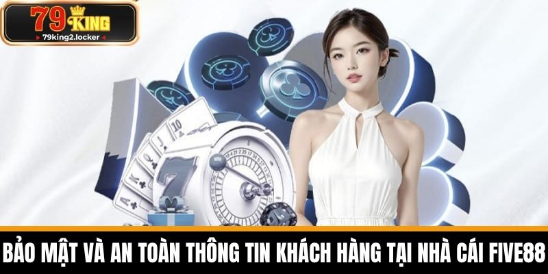 FIVE88 - Nền Tảng Cá Cược Uy Tín Hàng Đầu Năm 2025 5 Bảo Mật và An Toàn Thông Tin Khách Hàng Tại Nhà Cái FIVE88