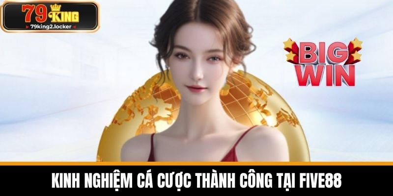 FIVE88 - Nền Tảng Cá Cược Uy Tín Hàng Đầu Năm 2025 6 Kinh Nghiệm Cá Cược Thành Công Tại FIVE88