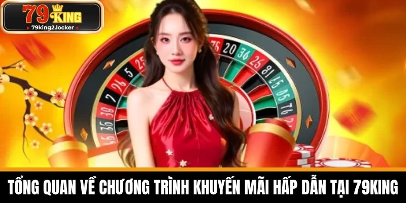 khuyến mãi 79king 1 Tổng quan về chương trình khuyến mãi hấp dẫn tại 79KING