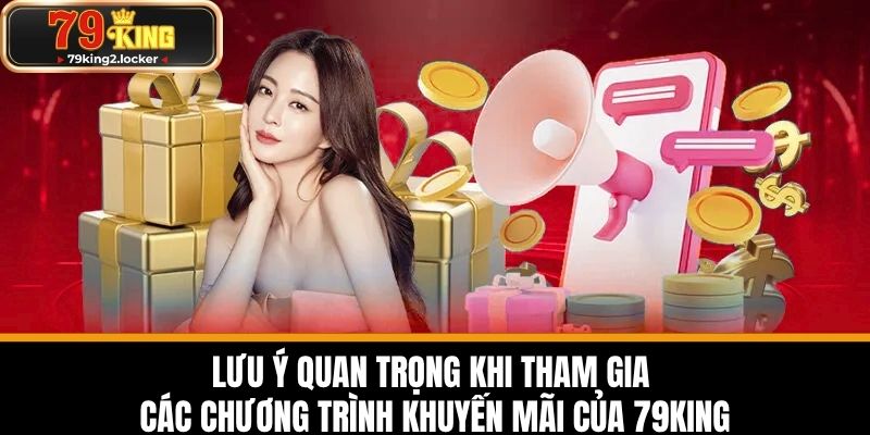 khuyến mãi 79king 4 Lưu ý quan trọng khi tham gia các chương trình khuyến mãi của 79KING