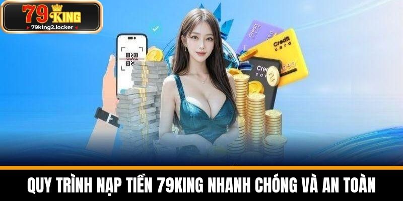 nạp tiền 79king 2 Quy trình nạp tiền 79KING nhanh chóng và an toàn