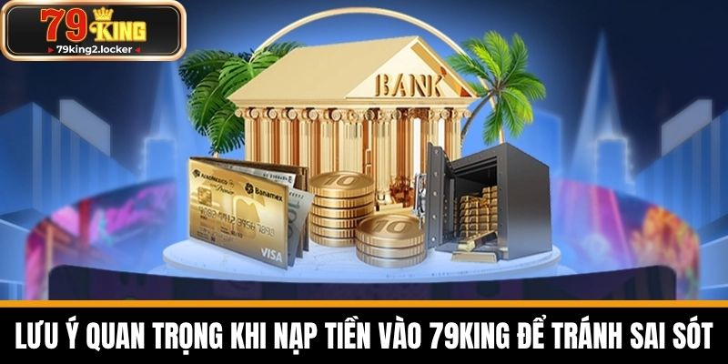 nạp tiền 79king 3 Lưu ý quan trọng khi nạp tiền vào 79KING để tránh sai sót