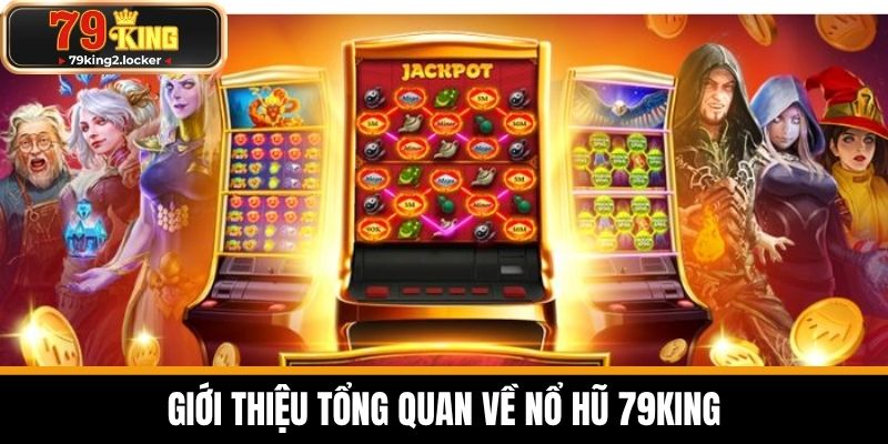 nổ hũ 79king 1 Giới thiệu tổng quan về Nổ hũ 79KING