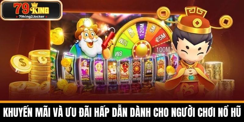 nổ hũ 79king 4 Khuyến mãi và ưu đãi hấp dẫn dành cho người chơi Nổ hũ