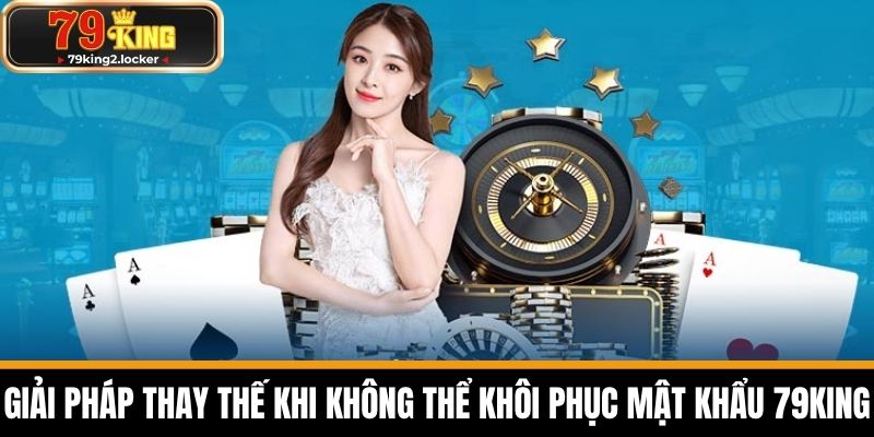 quên mật khẩu 79king 3 Giải pháp thay thế khi không thể khôi phục mật khẩu 79KING