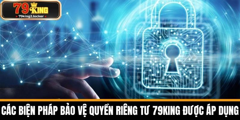 quyền riêng tư 2 Các Biện Pháp Bảo Vệ Quyền Riêng Tư 79KING Được Áp Dụng