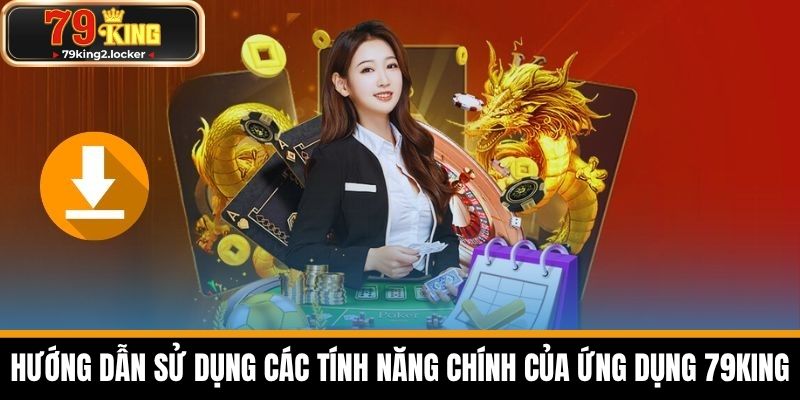 tải app 79king 2 Hướng dẫn sử dụng các tính năng chính của ứng dụng 79KING