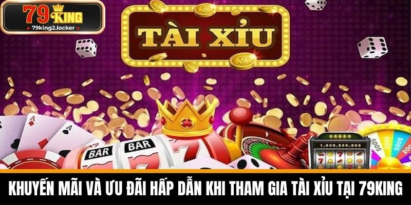 Tài xỉu 79king 3 Khuyến Mãi và Ưu Đãi Hấp Dẫn Khi Tham Gia Tài Xỉu Tại 79KING