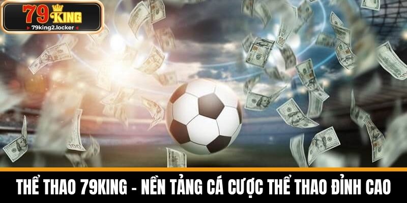thể thao 79king 1 Thể Thao 79KING - Nền Tảng Cá Cược Thể Thao Đỉnh Cao