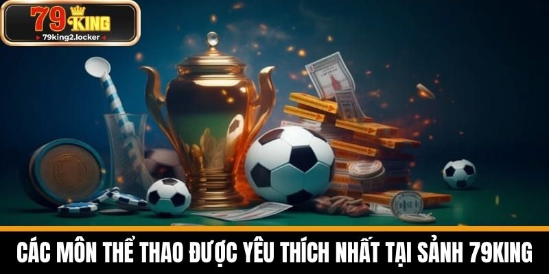 thể thao 79king 4 Các Môn Thể Thao Được Yêu Thích Nhất Tại Sảnh 79KING