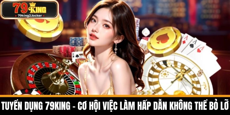 Tuyển dụng 79king 1 Tuyển dụng 79KING - Cơ hội việc làm hấp dẫn không thể bỏ lỡ