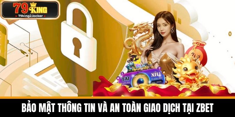 ZBET - Nhà Cái Uy Tín Top Đầu Hiện Nay Tại Việt Nam 5 Bảo Mật Thông Tin và An Toàn Giao Dịch Tại ZBET